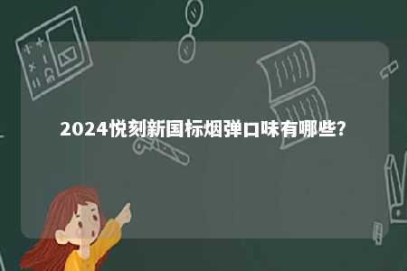 2024悦刻新国标烟弹口味有哪些？ 